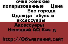 очки женские поляризованные  › Цена ­ 1 500 - Все города Одежда, обувь и аксессуары » Аксессуары   . Ненецкий АО,Кия д.